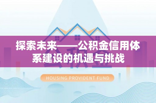 太湖探索未来——公积金信用体系建设的机遇与挑战