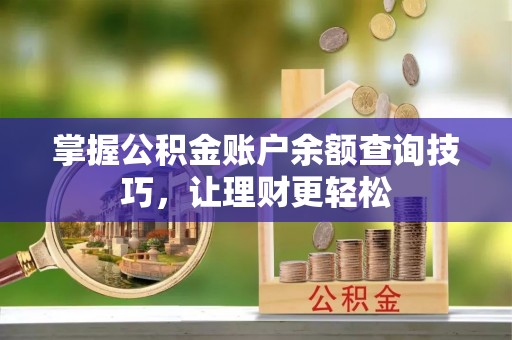 太湖掌握公积金账户余额查询技巧，让理财更轻松
