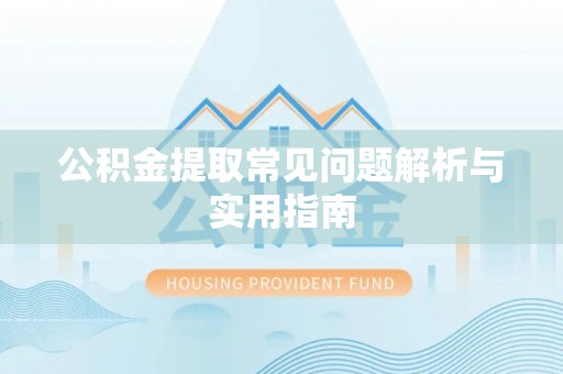 太湖公积金提取常见问题解析与实用指南
