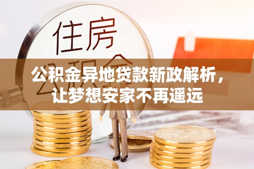 太湖公积金异地贷款新政解析，让梦想安家不再遥远