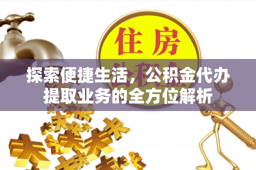太湖探索便捷生活，公积金代办提取业务的全方位解析