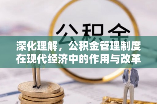 太湖深化理解，公积金管理制度在现代经济中的作用与改革方向