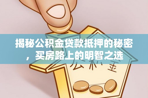 太湖揭秘公积金贷款抵押的秘密，买房路上的明智之选