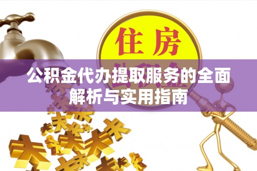 太湖公积金代办提取服务的全面解析与实用指南