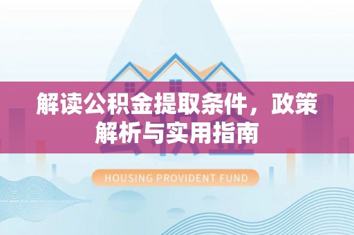 太湖解读公积金提取条件，政策解析与实用指南