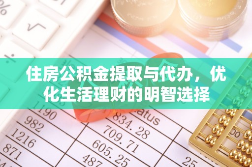 太湖住房公积金提取与代办，优化生活理财的明智选择