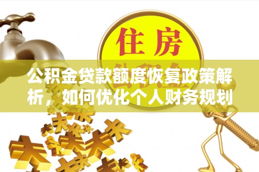 太湖公积金贷款额度恢复政策解析，如何优化个人财务规划