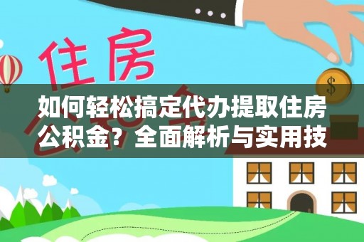 太湖如何轻松搞定代办提取住房公积金？全面解析与实用技巧