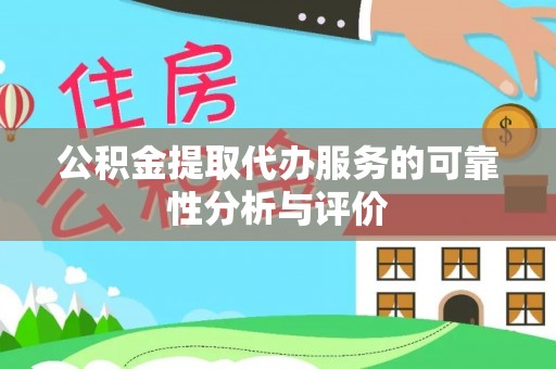 太湖公积金提取代办服务的可靠性分析与评价