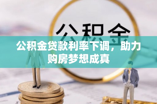 太湖公积金贷款利率下调，助力购房梦想成真