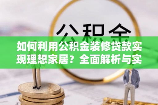 太湖如何利用公积金装修贷款实现理想家居？全面解析与实用建议