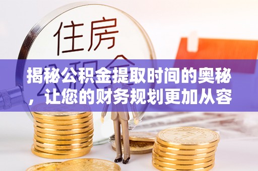 太湖揭秘公积金提取时间的奥秘，让您的财务规划更加从容