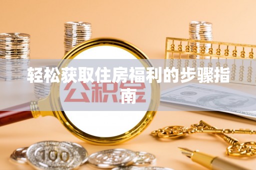 太湖轻松获取住房福利的步骤指南