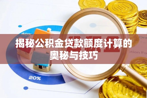 太湖揭秘公积金贷款额度计算的奥秘与技巧