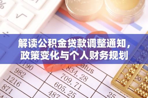 太湖解读公积金贷款调整通知，政策变化与个人财务规划