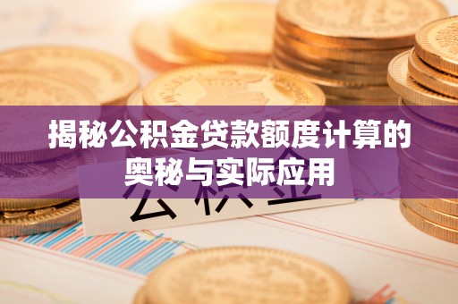 太湖揭秘公积金贷款额度计算的奥秘与实际应用