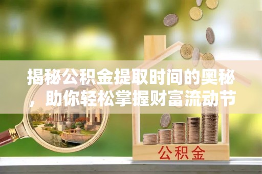 太湖揭秘公积金提取时间的奥秘，助你轻松掌握财富流动节奏