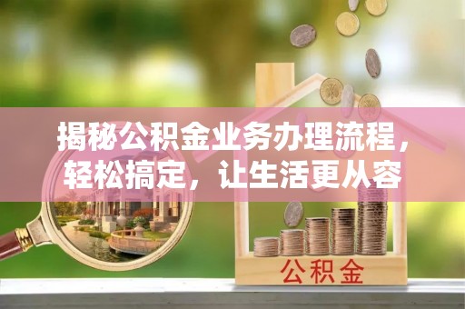 太湖揭秘公积金业务办理流程，轻松搞定，让生活更从容