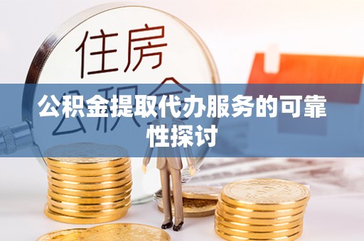 太湖公积金提取代办服务的可靠性探讨