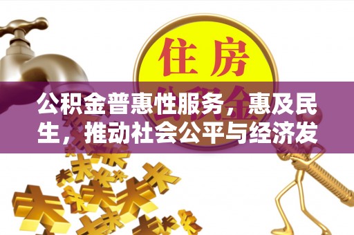 太湖公积金普惠性服务，惠及民生，推动社会公平与经济发展的基石