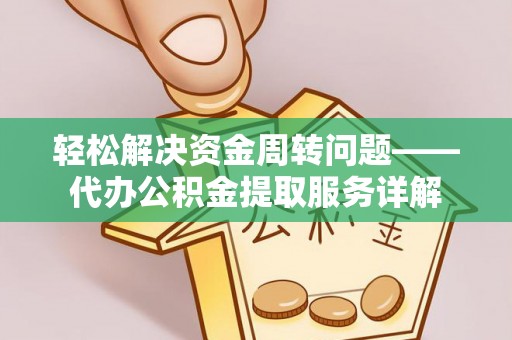 太湖轻松解决资金周转问题——代办公积金提取服务详解