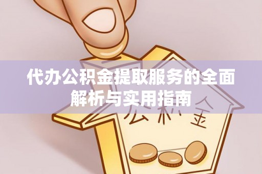 太湖代办公积金提取服务的全面解析与实用指南