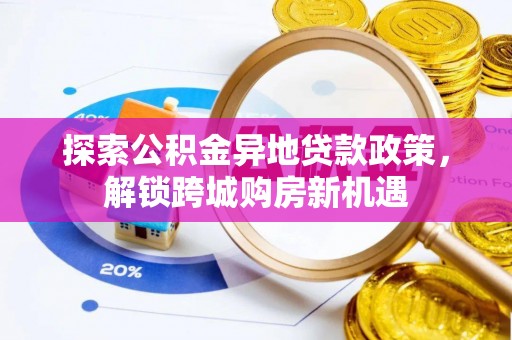 太湖探索公积金异地贷款政策，解锁跨城购房新机遇