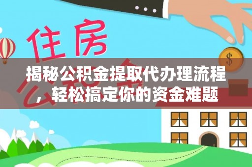 太湖揭秘公积金提取代办理流程，轻松搞定你的资金难题