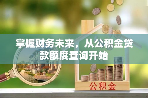 太湖掌握财务未来，从公积金贷款额度查询开始