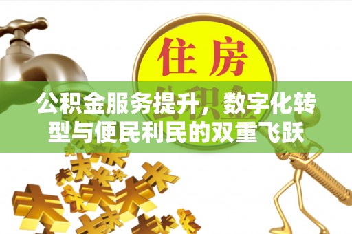 太湖公积金服务提升，数字化转型与便民利民的双重飞跃