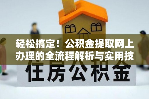 太湖轻松搞定！公积金提取网上办理的全流程解析与实用技巧