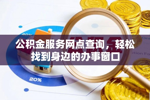 太湖公积金服务网点查询，轻松找到身边的办事窗口