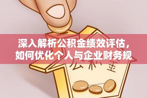 太湖深入解析公积金绩效评估，如何优化个人与企业财务规划